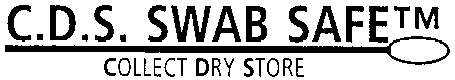 C.D.S. SWAB SAFE COLLECT DRY STORE