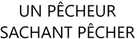 UN PÊCHEUR SACHANT PÊCHER