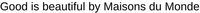 Good is beautiful by Maisons du Monde