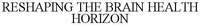 RESHAPING THE BRAIN HEALTH HORIZON