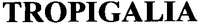 TROPIGALIA
