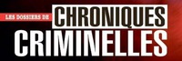 LES DOSSIERS DE CHRONIQUES CRIMINELLES
