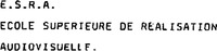 E.S.R.A. ECOLE SUPERIEURE DE REALISATION AUDIOVISUELLE.