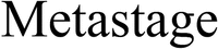 Metastage