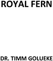 ROYAL FERN DR. TIMM GOLUEKE