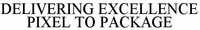DELIVERING EXCELLENCE PIXEL TO PACKAGE
