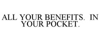 ALL YOUR BENEFITS. IN YOUR POCKET.