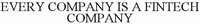 EVERY COMPANY IS A FINTECH COMPANY