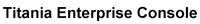Titania Enterprise Console