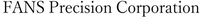 FANS Precision Corporation