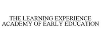 THE LEARNING EXPERIENCE ACADEMY OF EARLY EDUCATION