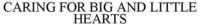 CARING FOR BIG AND LITTLE HEARTS