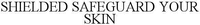 SHIELDED SAFEGUARD YOUR SKIN