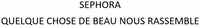 SEPHORA QUELQUE CHOSE DE BEAU NOUS RASSEMBLE