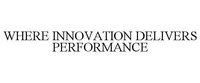 WHERE INNOVATION DELIVERS PERFORMANCE