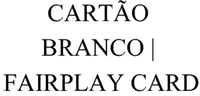 CARTÃO BRANCO | FAIRPLAY CARD