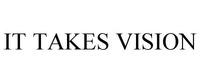 IT TAKES VISION