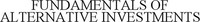 FUNDAMENTALS OF ALTERNATIVE INVESTMENTS