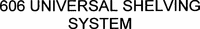 606 UNIVERSAL SHELVING SYSTEM