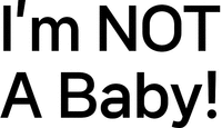 I'm NOT A BABY!