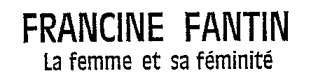 FRANCINE FANTIN La femme et sa féminité