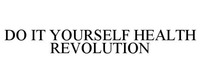 DO IT YOURSELF HEALTH REVOLUTION