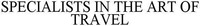 SPECIALISTS IN THE ART OF TRAVEL
