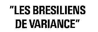 LES BRESILIENS DE VARIANCE