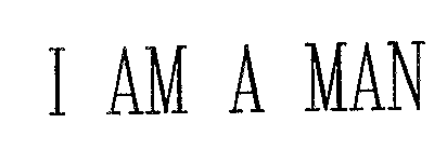 I AM A MAN