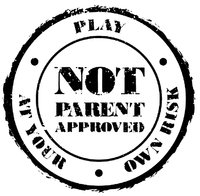 NOT PARENT APPROVED · PLAY · AT YOUR · OWN RISK