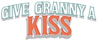 GIVE GRANNY A KISS