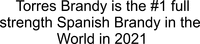 Torres Brandy is the #1 full strength Spanish Brandy in the World in 2021