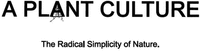 A PLANT CULTURE The Radical Simplicity of Nature.