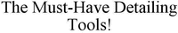 The Must-Have Detailing Tools !
