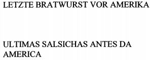 LETZTE BRATWURST VOR AMERIKA ULTIMAS SALSICHAS ANTES DA AMERICA
