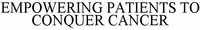 EMPOWERING PATIENTS TO CONQUER CANCER