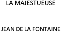 LA MAJESTUEUSE JEAN DE LA FONTAINE