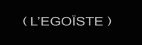 L'EGOÏSTE