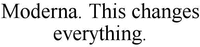 Moderna. This changes everything.