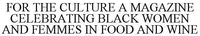FOR THE CULTURE A MAGAZINE CELEBRATING BLACK WOMEN AND FEMMES IN FOOD AND WINE