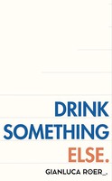 DRINK SOMETHING ELSE. GIANLUCA ROER_.