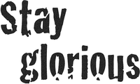 Stay glorious