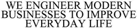 WE ENGINEER MODERN BUSINESSES TO IMPROVE EVERYDAY LIFE