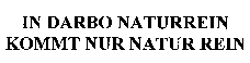 IN DARBO NATURREIN KOMMT NUR NATUR REIN