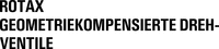 ROTAX GEOMETRIEKOMPENSIERTE DREH- VENTILE