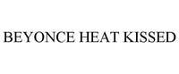 BEYONCE HEAT KISSED