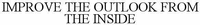 IMPROVE THE OUTLOOK FROM THE INSIDE
