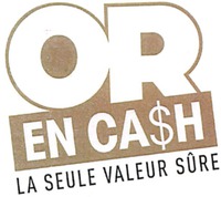OR EN CASH LA SEULE VALEUR SÛRE