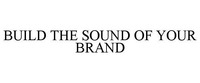 BUILD THE SOUND OF YOUR BRAND