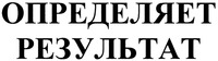 OPREDELYAET REZULTAT